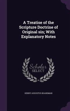 A Treatise of the Scripture Doctrine of Original sin; With Explanatory Notes - Boardman, Henry Augustus