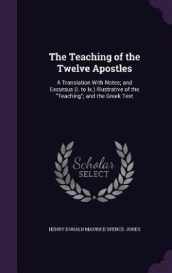 The Teaching of the Twelve Apostles: A Translation With Notes; and Excursus (I. to Ix.) Illustrative of the Teaching; and the Greek Text - Spence-Jones, Henry Donald Maurice