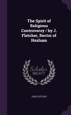 The Spirit of Religious Controversy / by J. Fletcher, Rector of Hexham