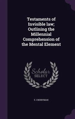 Testaments of Invisible law; Outlining the Millennial Comprehension of the Mental Element - Berryman, E. J.