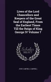 Lives of the Lord Chancellors and Keepers of the Great Seal of England, From the Earliest Times Till the Reign of King George IV Volume 7