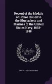 Record of the Medals of Honor Issued to the Bluejackets and Marines of the United States Navy, 1862-1888