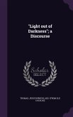 &quote;Light out of Darkness&quote;; a Discourse