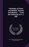 Catalogue of Coins and Medals, Ancient and Modern, ... From the Collection of J. L. Hill