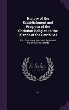 History of the Establishment and Progress of the Christian Religion in the Islands of the South Sea - S, A.