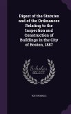 Digest of the Statutes and of the Ordinances Relating to the Inspection and Construction of Buildings in the City of Boston, 1887