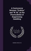 A Controversy Between &quote;Erskine&quote; and &quote;W. M.&quote; on the Practicability of Suppressing Gambling