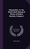 Hesperides, Or, the Works Both Human & Divine of Robert Herrick, Volume 2