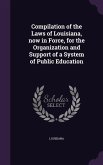 Compilation of the Laws of Louisiana, now in Force, for the Organization and Support of a System of Public Education