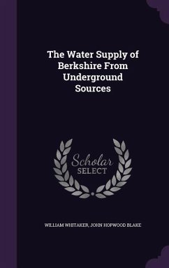 The Water Supply of Berkshire From Underground Sources - Whitaker, William; Blake, John Hopwood