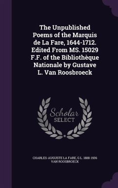 The Unpublished Poems of the Marquis de La Fare, 1644-1712. Edited From MS. 15029 F.F. of the Bibliothèque Nationale by Gustave L. Van Roosbroeck - La Fare, Charles-Auguste; Roosbroeck, G L van