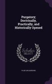 Purgatory; Doctrinally, Practically, and Historically Opened