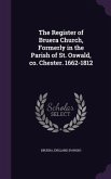 The Register of Bruera Church, Formerly in the Parish of St. Oswald, co. Chester. 1662-1812