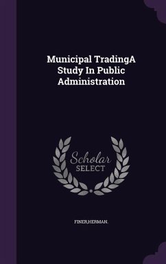 Municipal TradingA Study In Public Administration - Finer, Herman
