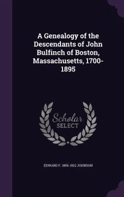 A Genealogy of the Descendants of John Bulfinch of Boston, Massachusetts, 1700-1895 - Johnson, Edward F. 1856-1922