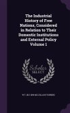 The Industrial History of Free Nations, Considered in Relation to Their Domestic Institutions and External Policy Volume 1