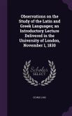 Observations on the Study of the Latin and Greek Languages; an Introductory Lecture Delivered in the University of London, November 1, 1830