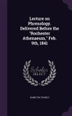 Lecture on Phrenology. Delivered Before the Rochester Athenaeum, Feb. 9th, 1841