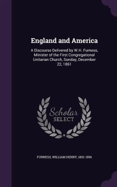 England and America: A Discourse Delivered by W.H. Furness, Minister of the First Congregational Unitarian Church, Sunday, December 22, 186