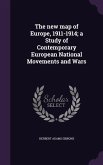 The new map of Europe, 1911-1914; a Study of Contemporary European National Movements and Wars