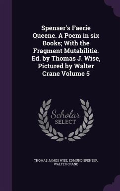 Spenser's Faerie Queene. A Poem in six Books; With the Fragment Mutabilitie. Ed. by Thomas J. Wise, Pictured by Walter Crane Volume 5 - Wise, Thomas James; Spenser, Edmund; Crane, Walter