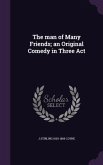 The man of Many Friends; an Original Comedy in Three Act