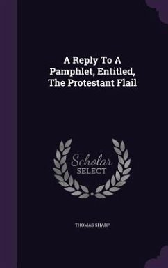 A Reply To A Pamphlet, Entitled, The Protestant Flail - Sharp, Thomas
