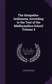 The Satapatha-brâhmana, According to the Text of the Mâdhyandina School Volume 4