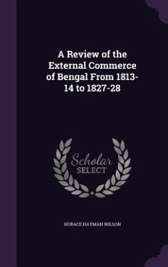 A Review of the External Commerce of Bengal From 1813-14 to 1827-28 - Wilson, Horace Hayman