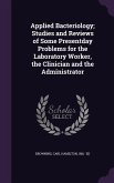 Applied Bacteriology; Studies and Reviews of Some Presentday Problems for the Laboratory Worker, the Clinician and the Administrator