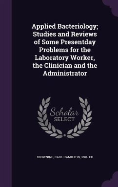 Applied Bacteriology; Studies and Reviews of Some Presentday Problems for the Laboratory Worker, the Clinician and the Administrator