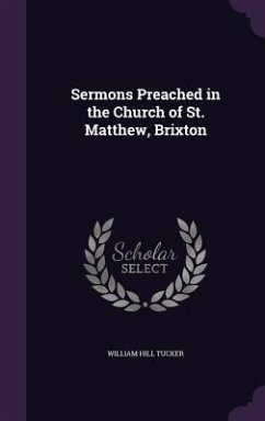 Sermons Preached in the Church of St. Matthew, Brixton - Tucker, William Hill