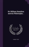 Sir William Hamilton and his Philosophy ..