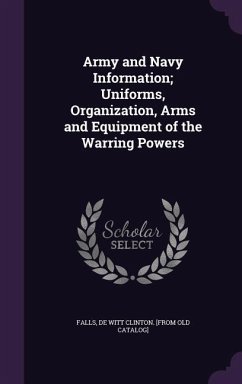 Army and Navy Information; Uniforms, Organization, Arms and Equipment of the Warring Powers