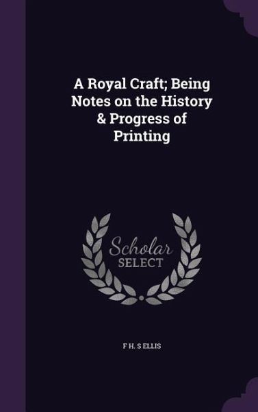 A Royal Craft; Being Notes on the History & Progress of Printing A Royal Craft; Being Notes on the History & Progress of Printing