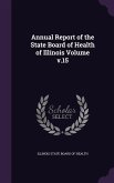 Annual Report of the State Board of Health of Illinois Volume v.15