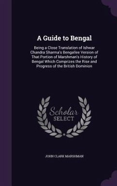 A Guide to Bengal: Being a Close Translation of Ishwar Chandra Sharma's Bengallee Version of That Portion of Marshman's History of Bengal - Marshman, John Clark