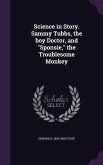Science in Story. Sammy Tubbs, the boy Doctor, and Sponsie, the Troublesome Monkey