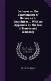 Lectures on the Examination of Horses as to Soundness ... With an Appendix on the law of Horses and Warranty