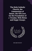 The Holy Catholic Church, the Communion of Saints. the 4Th Lect. On the Foundation of J. Fernley, With Notes and Suppl. Essays