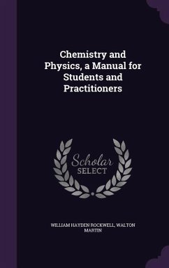 Chemistry and Physics, a Manual for Students and Practitioners - Rockwell, William Hayden; Martin, Walton