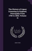 The History of Liquor Licensing in England, Principally From 1700 to 1830, Volume 11