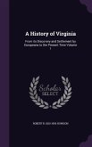 A History of Virginia: From its Discovery and Settlement by Europeans to the Present Time Volume 1