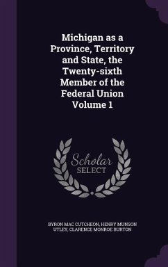 Michigan as a Province, Territory and State, the Twenty-sixth Member of the Federal Union Volume 1 - Cutcheon, Byron Mac; Utley, Henry Munson; Burton, Clarence Monroe