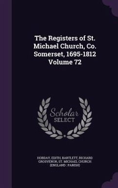 The Registers of St. Michael Church, Co. Somerset, 1695-1812 Volume 72 - Hobday, Edith; Grosvenor, Bartlett Richard