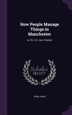 How People Manage Things in Manchester: or, Sir. E.A. as a Trustee - John, Burd