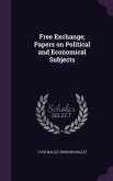 Free Exchange; Papers on Political and Economical Subjects