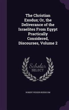 The Christian Exodus; Or, the Deliverance of the Israelites From Egypt Practically Considered, Discourses, Volume 2 - Buddicom, Robert Pedder