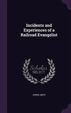 Incidents and Experiences of a Railroad Evangelist - Smith, Jennie