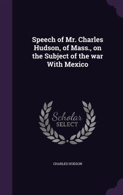 Speech of Mr. Charles Hudson, of Mass., on the Subject of the war With Mexico - Hudson, Charles